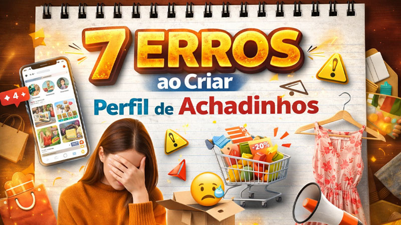 7 Erros ao Criar Perfil de Achadinhos